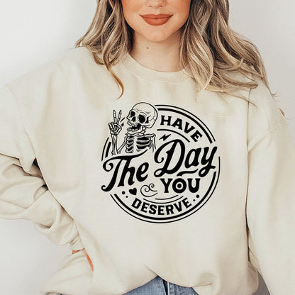 Have the day you deserve Crewneck/Hoodie